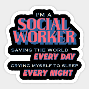 I'm A Social Worker - Saving The World, Crying Myself To Sleep Sticker